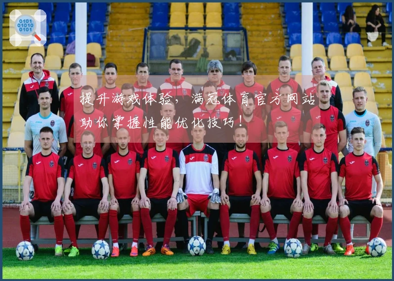 提升游戏体验，满冠体育官方网站助你掌握性能优化技巧！